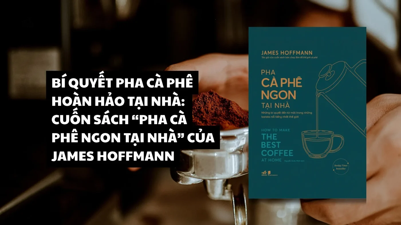 Bi Quyet Pha Ca Phe Hoan Hao Tai Nha Cuon Sach Pha Ca Phe Ngon Tai Nha Cua James Hoffmann 1765103463
