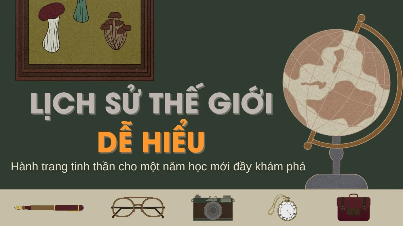 Lich Su The Gioi De Hieu Hanh Trang Tinh Than Cho Mot Nam Hoc Moi Day Kham Pha 1765103622