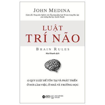 Luật Trí Não - 12 Quy Luật Để Tồn Tại Và Phát Triển Ở Nơi Làm Việc, Ở Nhà Và Trường Học - John Medina