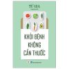 Khỏi Bệnh Không Cần Thuốc - Từ Gia