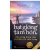 Hạt Giống Tâm Hồn - Tập 1: Cho Lòng Dũng Cảm Và Tình Yêu Cuộc Sống