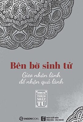 Bên Bờ Sinh Tử - Gieo Nhân Lành Để Nhận Quả Lành - Thích Nhật Từ
