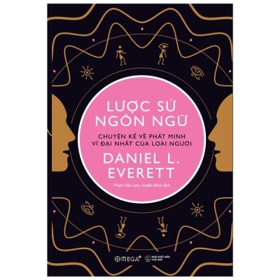 Lược Sử Ngôn Ngữ - Chuyện Kể Về Phát Minh Vĩ Đại Nhất Của Loài Người - Daniel L. Everett