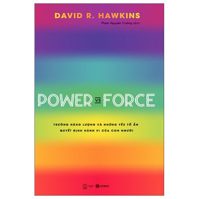 Power Vs Force - Trường Năng Lượng Và Những Nhân Tố Quyết Định Hành Vi Của Con Người (Tái Bản) - David R. Hawkins