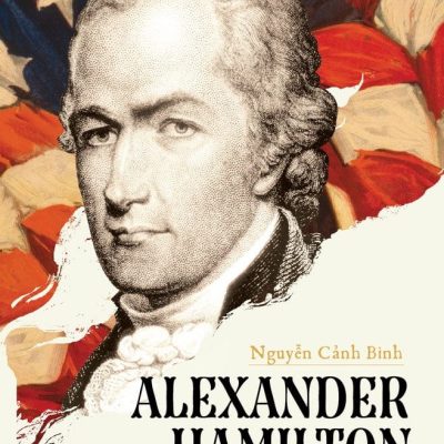 Alexander Hamilton (1757-1804) - Nguyễn Cảnh Bình