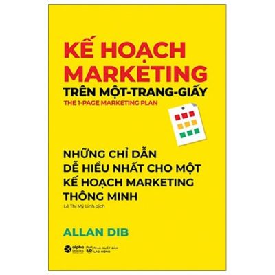 Kế Hoạch Marketing Trên Một Trang Giấy - Những Chỉ Dẫn Dễ Hiểu Nhất Cho Một Kế Hoạch Marketing Thông Minh (2021) - Allan Dib