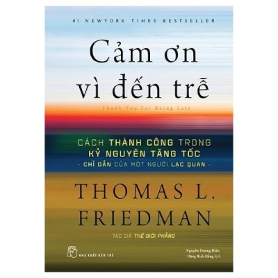 Cảm Ơn Vì Đến Trễ - Cách Thành Công Trong Kỷ Nguyên Tăng Tốc - Thomas L. Friedman