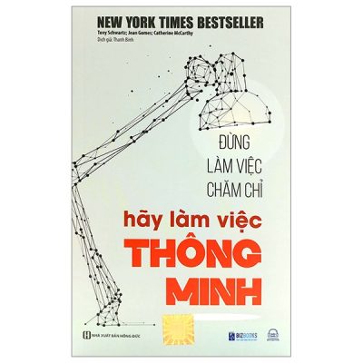 Đừng Làm Việc Chăm Chỉ - Hãy Làm Việc Thông Minh - Tony Schwartz, Jean Gomes, Catherine McCarthy
