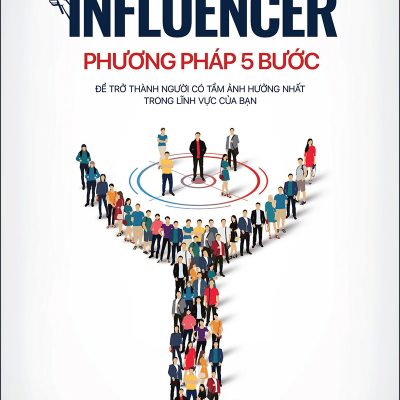 Influencer - Phương Pháp 5 Bước Để Trở Thành Người Có Tầm Ảnh Hưởng Nhất Trong Lĩnh Vực Của Bạn - Kevin Harington, Daniel Priestley