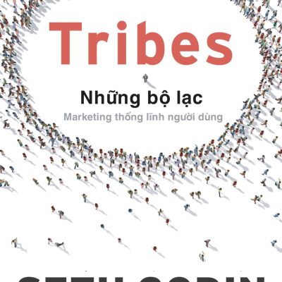 Tribes - Những Bộ Lạc: Marketing Thống Lĩnh Người Dùng - Seth Godin