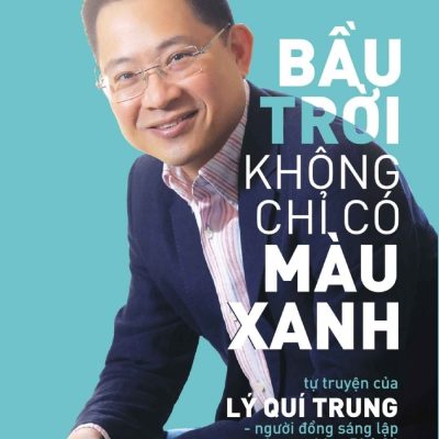 Bầu Trời Không Chỉ Có Màu Xanh: Tự Truyện Của Lý Quí Trung - Người Đồng Sáng Lập Thương Hiệu Phở 24 - Lý Quí Trung