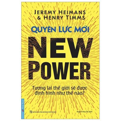Quyền Lực Mới - Tương Lai Thế Giới Sẽ Được Định Hình Như Thế Nào? - Jeremy Heimans, Henry Timms