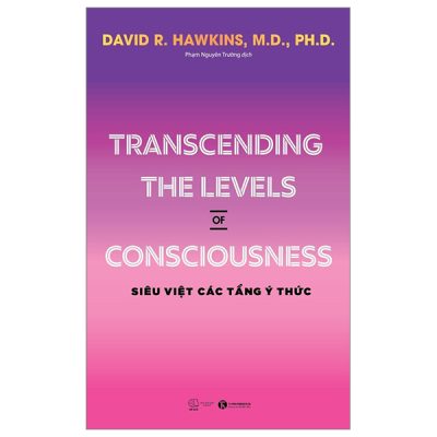Transcending The Levels Of Consciousness - Siêu Việt Các Tầng Ý Thức - David R. Hawkins, M.D., Ph.D