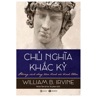 Chủ Nghĩa Khắc Kỷ – Phong Cách Sống Bản Lĩnh Và Bình Thản – William B. Irvine