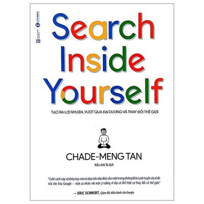 Search Inside Yourself - Tạo Ra Lợi Nhuận Vượt Qua Đại Dương Và Thay Đổi Thế Giới - Chade Meng Tan