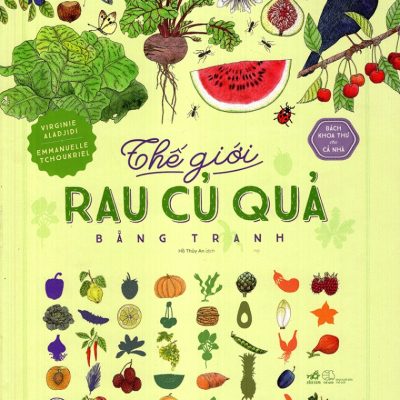 Bách Khoa Thư Cho Cả Nhà - Thế Giới Các Loại Rau Củ Quả Bằng Tranh - Emmanuelle Tchoukriel , Virginie Aladjidi