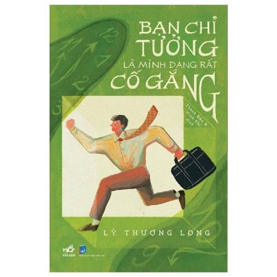 Bạn Chỉ Tưởng Là Mình Đang Rất Cố Gắng - Lý Thượng Long