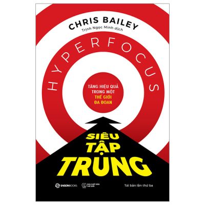 Siêu Tập Trung - Tăng Hiệu Quả Trong Một Thế Giới Đa Đoan - Chris Bailey