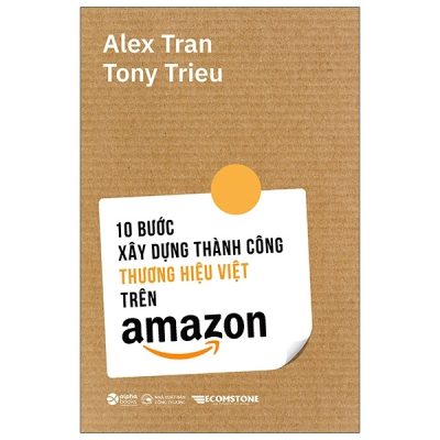 10 Bước Xây Dựng Thành Công Thương Hiệu Việt Trên Amazon - Alex Trần, Tony Trieu