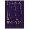 Trật Tự Thời Gian - Từ Nguồn Gốc Vũ Trụ, Số Phận Các Hố Đen Đến Bản Chất Của Ý Thức - Carlo Rovelli