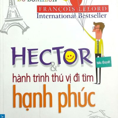 Hector Và Hành Trình Thú Vị Đi Tìm Hạnh Phúc - Francois Lelord