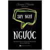 Suy Nghĩ Ngược - Cuốn Sách Cải Thiện Suy Nghĩ Giúp Bạn Sống Chủ Động, Tích Cực Và Thành Công - Shiratori Haruhiko