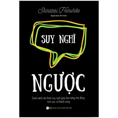 Suy Nghĩ Ngược - Cuốn Sách Cải Thiện Suy Nghĩ Giúp Bạn Sống Chủ Động, Tích Cực Và Thành Công - Shiratori Haruhiko