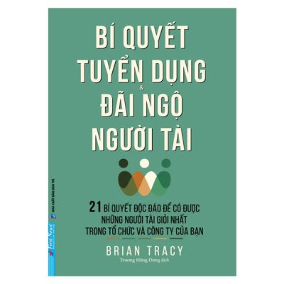 Bí Quyết Tuyển Dụng & Đãi Ngộ Người Tài - Brian Tracy