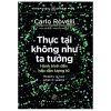 Khoa Học Khám Phá - Thực Tại Không Như Ta Tưởng - Carlo Rovelli
