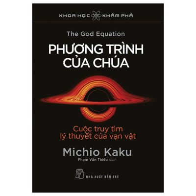 Khoa Học Khám Phá - Phương Trình Của Chúa - Cuộc Truy Tìm Lý Thuyết Của Vạn Vật - Michio Kaku