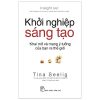 Khởi Nghiệp Sáng Tạo: Khai Mở Và Mang Ý Tưởng Của Bạn Ra Thế Giới - Tina Seelig