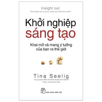 Khởi Nghiệp Sáng Tạo: Khai Mở Và Mang Ý Tưởng Của Bạn Ra Thế Giới - Tina Seelig