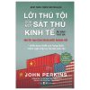 Lời Thú Tội Của Một Sát Thủ Kinh Tế (Bìa Cứng) - John Perkins