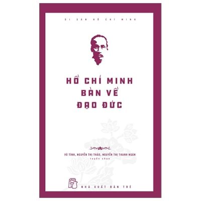 Di Sản Hồ Chí Minh - Hồ Chí Minh Bàn Về Đạo Đức - Vũ Tình, Nguyễn Thị Thảo, Nguyễn Thị Thanh Ngân