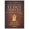 Vượt Lên Trên Tư Duy Tích Cực - Biến Suy Nghĩ Thành Hành Động - Arnold Fox, M.D., Barry Fox, Ph.D.