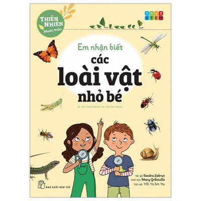 Thiên Nhiên Muôn Màu - STEM - Em Nhận Biết Các Loài Vật Nhỏ Bé - Sandra Lebrun, Mary Gribouille