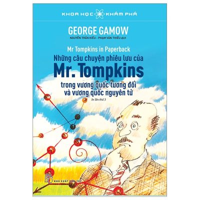 Khoa Học Khám Phá - Những Câu Chuyện Phiêu Lưu Của Mr. Tompkins Trong Vương Quốc Tương Đối Và Vương Quốc Nguyên Tử - George Gamow
