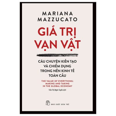Giá Trị Vạn Vật - Câu Chuyện Kiến Tạo Và Chiếm Dụng Trong Nền Kinh Tế Toàn Cầu - Mariana Mazzucato
