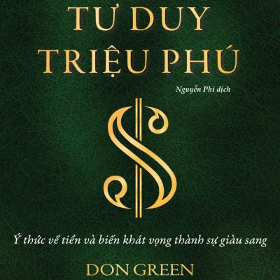 Tư Duy Triệu Phú - Ý Thức Về Tiền Và Biến Khát Vọng Thành Sự Giàu Sang - Don Green, Napoleon Hill