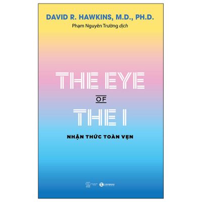 The Eye Of The I - Nhận Thức Toàn Vẹn - David R. Hawkins, M.D., Ph.D.