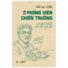 Hồi Ký Phóng Viên Chiến Trường - Trên Những Nẻo Đường Chiến Tranh Và Hòa Bình - Trần Mai Hưởng