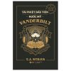 The First Tycoon - Tài Phiệt Đầu Tiên Của Nước Mỹ Vanderbilt (Bìa Cứng) - T. J. Stiles