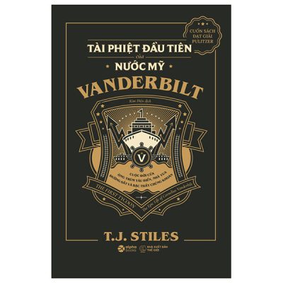 The First Tycoon - Tài Phiệt Đầu Tiên Của Nước Mỹ Vanderbilt (Bìa Cứng) - T. J. Stiles
