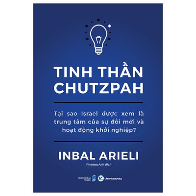 Tinh Thần Chutzpah - Tại Sao Israel Được Xem Là Trung Tâm Của Sự Đổi Mới Và Hoạt Động Khởi Nghiệp? - Inbal Arieli