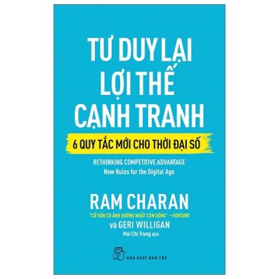 Tư Duy Lại Lợi Thế Cạnh Tranh - 6 Quy Tắc Mới Cho Thời Đại Số - Ram Charan, Geri Willihan