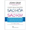 Vượt Qua Chuyện Sao Hỏa, Sao Kim - Kỹ Năng Gìn Giữ Và Phát Triển Cuộc Sống Lứa Đôi Trong Thế Giới Phức Tạp Ngày Nay - John Gray