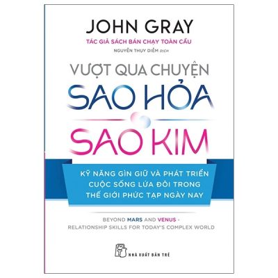 Vượt Qua Chuyện Sao Hỏa, Sao Kim - Kỹ Năng Gìn Giữ Và Phát Triển Cuộc Sống Lứa Đôi Trong Thế Giới Phức Tạp Ngày Nay - John Gray