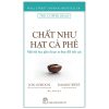 Chất Như Hạt Cà Phê - Một Bài Học Giản Dị Tạo Ra Thay Đổi Tích Cực - Jon Gordon, Damon West