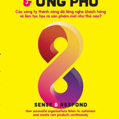 Cảm Nhận Và Ứng Phó - Các Công Ty Thành Công Đã Lắng Nghe Khách Hàng Và Liên Tục Tạo Ra Sản Phẩm Mới Như Thế Nào? - Jeff Gothelf, Josh Seiden