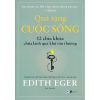 Quà Tặng Cuộc Sống - 12 Chìa Khóa Chữa Lành Quá Khứ Tổn Thương - Edith Eger
